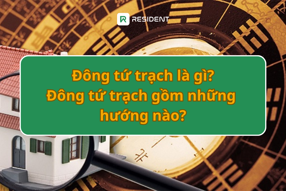 Đông tứ trạch là gì? Đông tứ trạch gồm những hướng nào?