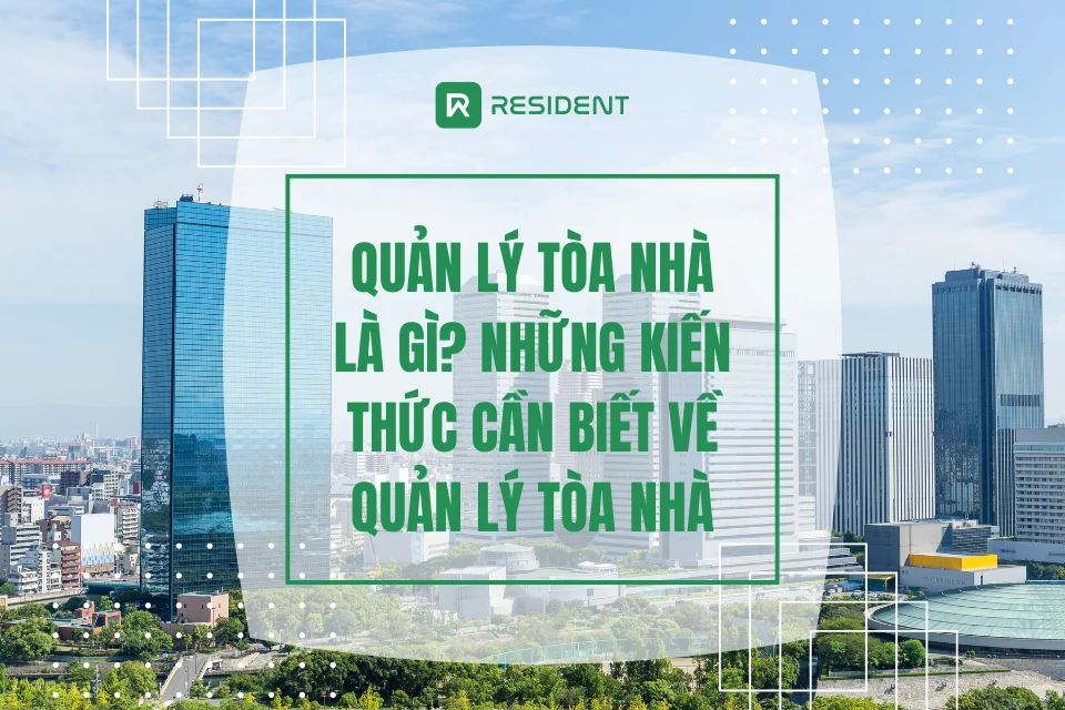 Quản lý tòa nhà là gì? Những kiến thức cần biết về quản lý tòa nhà