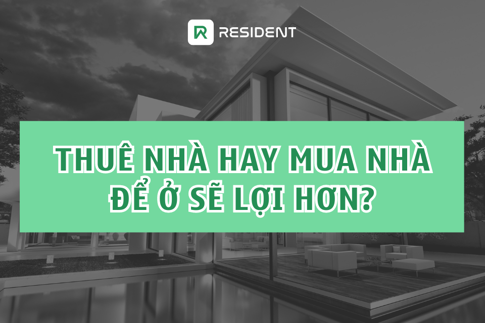Nên thuê nhà hay mua nhà để ở sẽ lợi hơn