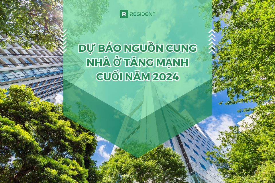 Dự báo nguồn cung nhà ở tăng mạnh cuối năm 2024