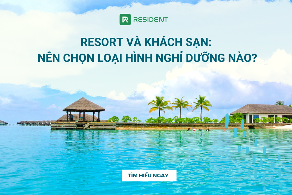 Resort và khách sạn: Nên chọn loại hình nghỉ dưỡng nào?