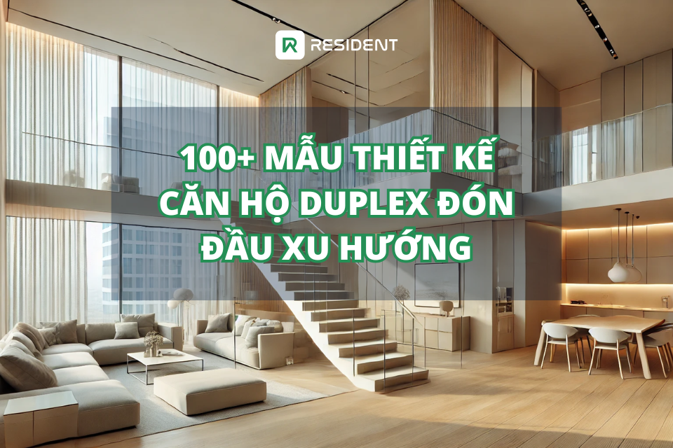 100+ Mẫu Thiết Kế Căn Hộ Duplex Đón Đầu Xu Hướng Năm 2025