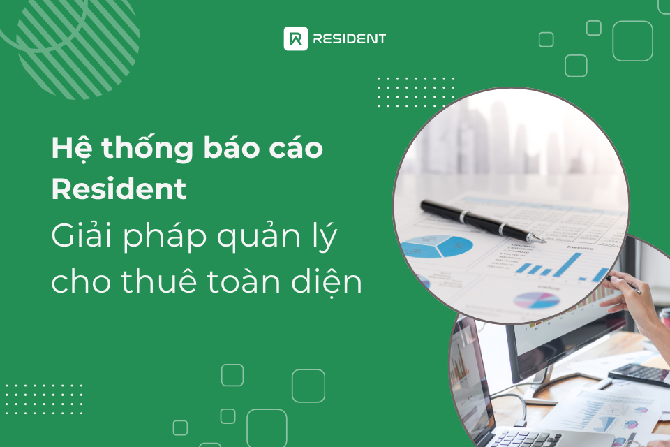 Hệ thống báo cáo Resident: Giải pháp quản lý cho thuê toàn diện